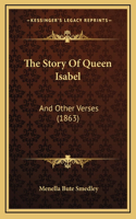 The Story Of Queen Isabel: And Other Verses (1863)