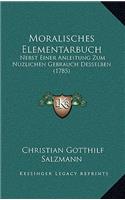 Moralisches Elementarbuch: Nebst Einer Anleitung Zum Nuzlichen Gebrauch Desselben (1785)