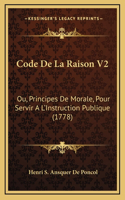 Code De La Raison V2: Ou, Principes De Morale, Pour Servir A L'Instruction Publique (1778)