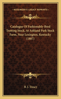 Catalogue Of Fashionably-Bred Trotting Stock, At Ashland Park Stock Farm, Near Lexington, Kentucky (1887)