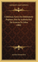 Conferencia Acerca Dos Infinitamente Pequenos, Feita Na Academia Real Das Sciencias De Lisboa (1884)