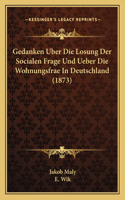 Gedanken Uber Die Losung Der Socialen Frage Und Ueber Die Wohnungsfrae In Deutschland (1873)