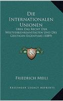 Die Internationalen Unionen: Uber Das Recht Der Weltverkehrsanstalten Und Des Geistigen Eigentums (1889)