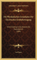 Die Physikalischen Grundsatze Der Electrischen Kraftubertragung: Eine Einleitung in Das Studium Der Electrotechnik (1884)