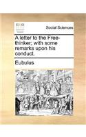 A Letter to the Free-Thinker; With Some Remarks Upon His Conduct.