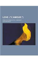 Love. (L'Amour.); From the French of M. J. Michelet ...: (English)
