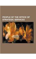 People of the Office of Strategic Services: Richard Helms, Julia Child, Jim Thompson, James Jesus Angleton, Samuel V. Wilson, E. Howard Hunt, Bruce Su(English)