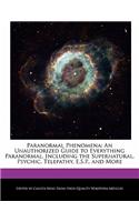 Paranormal Phenomena: An Unauthorized Guide to Everything Paranormal, Including the Supernatural, Psychic, Telepathy, E.S.P., and More