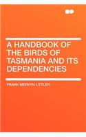 A Handbook of the Birds of Tasmania and Its Dependencies