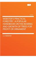 Webster's Practical Forestry: A Popular Handbook on the Rearing and Growth of Trees for Profit or Ornament