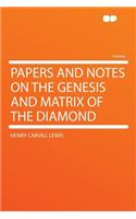 Papers and Notes on the Genesis and Matrix of the Diamond