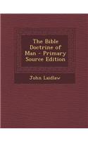The Bible Doctrine of Man - Primary Source Edition