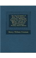 The Thermal Baths of Bath: Their History, Literature, Medical and Surgical Uses and Effects, Together with the AIX Massage and Natural Vapour Tre