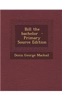 Bill the Bachelor - Primary Source Edition: (English)