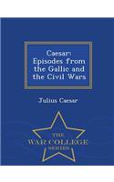 Caesar: Episodes from the Gallic and the Civil Wars - War College Series