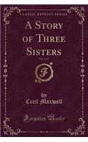 A Story of Three Sisters, Vol. 2 of 2 (Classic Reprint)