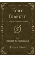 Fort Birkett: A Story of Mountain Adventure (Classic Reprint)