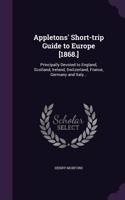 Appletons' Short-Trip Guide to Europe [1868.]: Principally Devoted to England, Scotland, Ireland, Switzerland, France, Germany and Italy...(English)