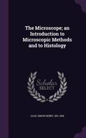 The Microscope; an Introduction to Microscopic Methods and to Histology