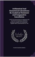 Arithmetical And Geometrical Calculations By Analytical Statement And Comparative Cancellation: Under One General Rule For Statement And One Rule For Operation, Combining Synthesis, Analysis And Comparison ... Together With A Demonstration Of T