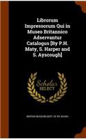 Librorum Impressorum Qui in Museo Britannico Adservantur Catalogus [By P.H. Maty, S. Harper and S. Ayscough]