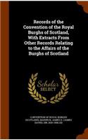 Records of the Convention of the Royal Burghs of Scotland, With Extracts From Other Records Relating to the Affairs of the Burghs of Scotland