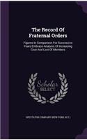 The Record Of Fraternal Orders: Figures In Comparison For Successive Years Embrace Analysis Of Increasing Cost And Lost Of Members