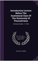 Introductory Lecture Before The Anatomical Class Of The University Of Pennsylvania: Delivered October. 17, 1848