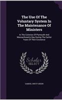 Use Of The Voluntary System In The Maintenance Of Ministers: In The Colonies Of Plymouth And Massachusetts Bay During The Earlier Years Of Their Existence