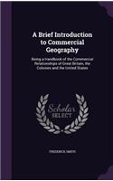 Brief Introduction to Commercial Geography: Being a Handbook of the Commercial Relationships of Great Britain, the Colonies and the United States