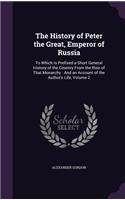 The History of Peter the Great, Emperor of Russia: To Which Is Prefixed a Short General History of the Country From the Rise of That Monarchy: And an Account of the Author's Life, Volume 2