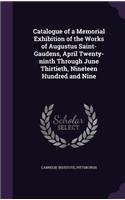 Catalogue of a Memorial Exhibition of the Works of Augustus Saint-Gaudens, April Twenty-ninth Through June Thirtieth, Nineteen Hundred and Nine