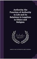 Authority; The Function of Authority in Life and Its Relations to Legalism in Ethics and Religion