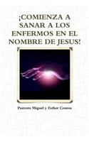 !Comienza A Sanar A Los Enfermos En El Nombre De Jesus!: (Spanish)