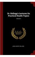 Dr. Kellogg's Lectures on Practical Health Topics; Volume 4