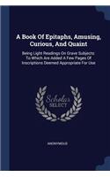A Book Of Epitaphs, Amusing, Curious, And Quaint