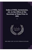 Index of Wills, Inventories, Etc. in the Office of the Secretary of State Prior to 1901