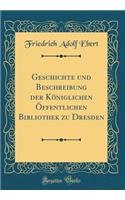Geschichte Und Beschreibung Der Königlichen Öffentlichen Bibliothek Zu Dresden (Classic Reprint)