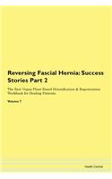 Reversing Fascial Hernia: Success Stories Part 2 The Raw Vegan Plant-Based Detoxification & Regeneration Workbook for Healing Patients. Volume 7