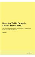 Reversing Todd's Paralysis: Success Stories Part 2 The Raw Vegan Plant-Based Detoxification & Regeneration Workbook for Healing Patients. Volume 7