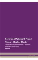 Reversing Malignant Mixed Tumor: Healing Herbs The Raw Vegan Plant-Based Detoxification & Regeneration Workbook For Healing Patients Volume 8