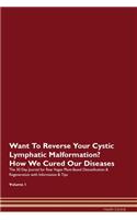 Want To Reverse Your Cystic Lymphatic Malformation? How We Cured Our Diseases. The 30 Day Journal for Raw Vegan Plant-Based Detoxification & Regeneration with Information & Tips Volume 1
