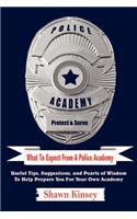What To Expect From A Police Academy: Useful Tips, Suggestions, and Pearls of Wisdom To Help Prepare You For Your Own Academy(English)