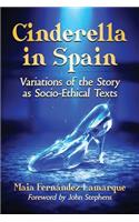 Cinderella in Spain: Variations of the Story as Socio-Ethical Texts