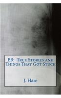 Er: True Stories and Things That Got Stuck