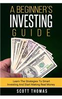 A Beginner's Investing Guide: Learn The Strategies To Smart Investing And Start Making Real Money(English)