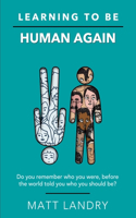 Learning to Be Human Again: Do you remember who you were, before the world told you who you should be?(1 Learning to Be)