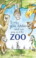If only you knew what was going on at the zoo