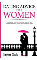 Dating Advice For Women: The Blueprint To Get The Perfect Man. Learn The Best Da