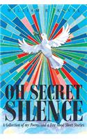 Oh Secret Silence: A Collection of my Poems and a Few Good Short Stories